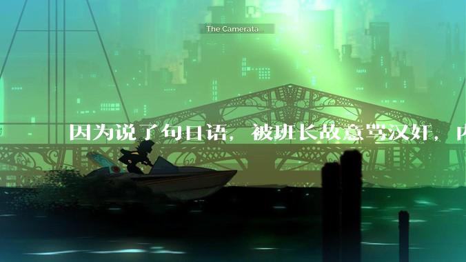 因为说了句日语，被班长故意骂汉奸，内心好难受，我该怎么办？